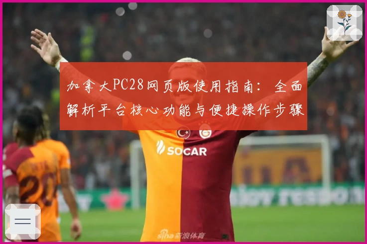 加拿大PC28网页版使用指南：全面解析平台核心功能与便捷操作步骤